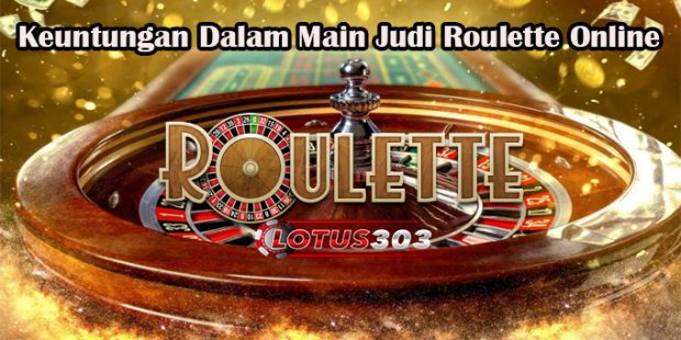 Keuntungan Dalam Main Judi Roulette Online
